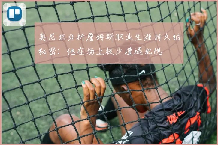 奥尼尔分析詹姆斯职业生涯持久的秘密：他在场上极少遭遇犯规