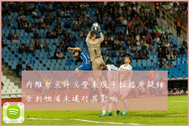 内维尔点评戈登表现卡拉格质疑转会利物浦未遂对其影响
